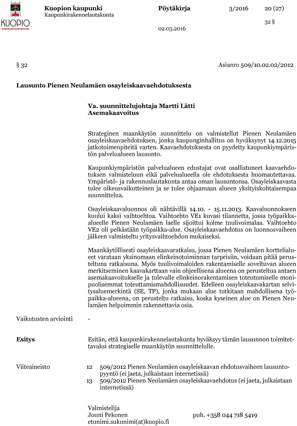 hyväksynyt 14.12.2015 jatkotoimenpiteitä varten. Kaavaehdotuksesta on pyydetty kaupunkiympäristön palvelualueen lausunto.