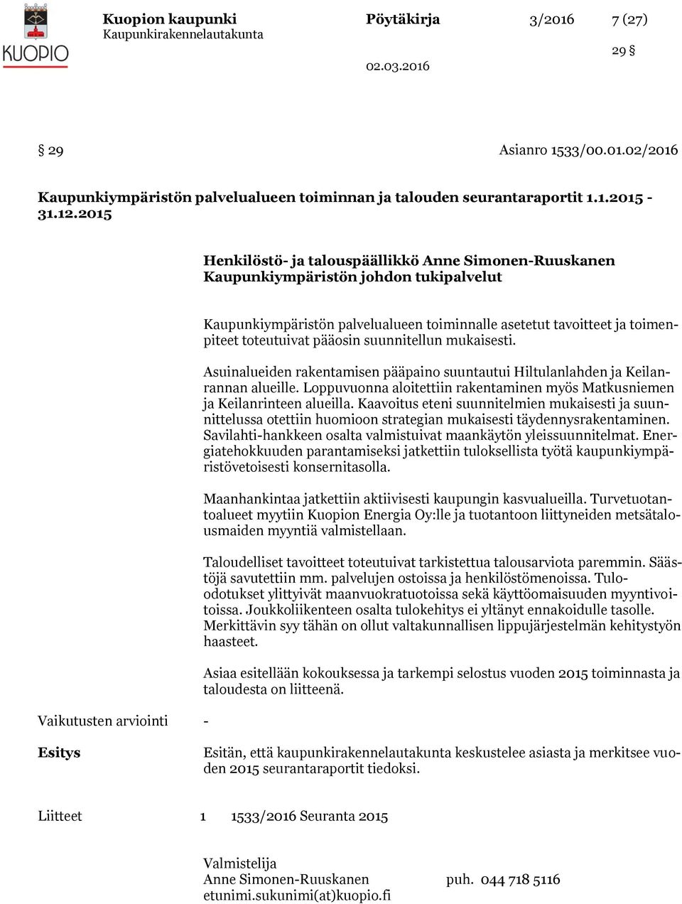 toimenpiteet toteutuivat pääosin suunnitellun mukaisesti. Asuinalueiden rakentamisen pääpaino suuntautui Hiltulanlahden ja Keilanrannan alueille.