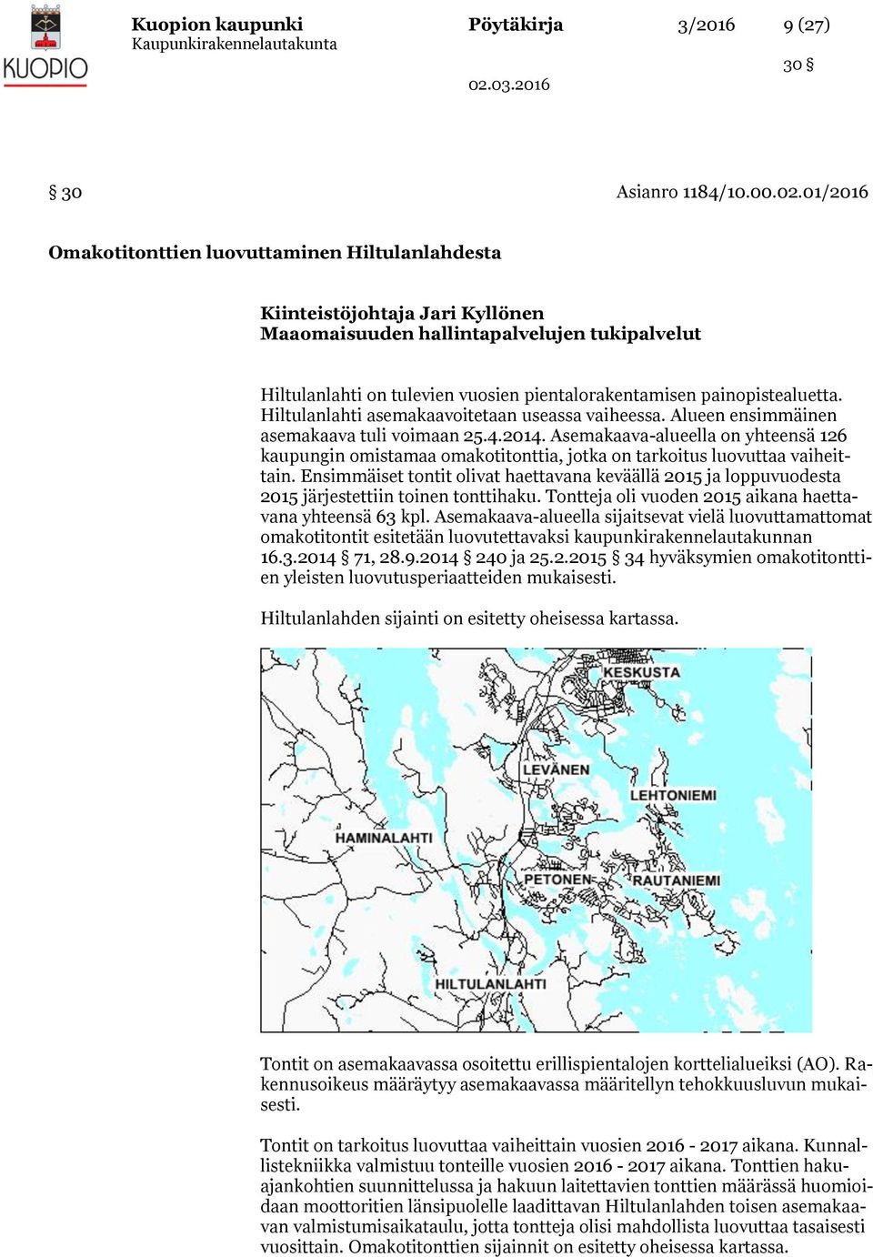 painopistealuetta. Hiltulanlahti asemakaavoitetaan useassa vaiheessa. Alueen ensimmäinen asemakaava tuli voimaan 25.4.2014.