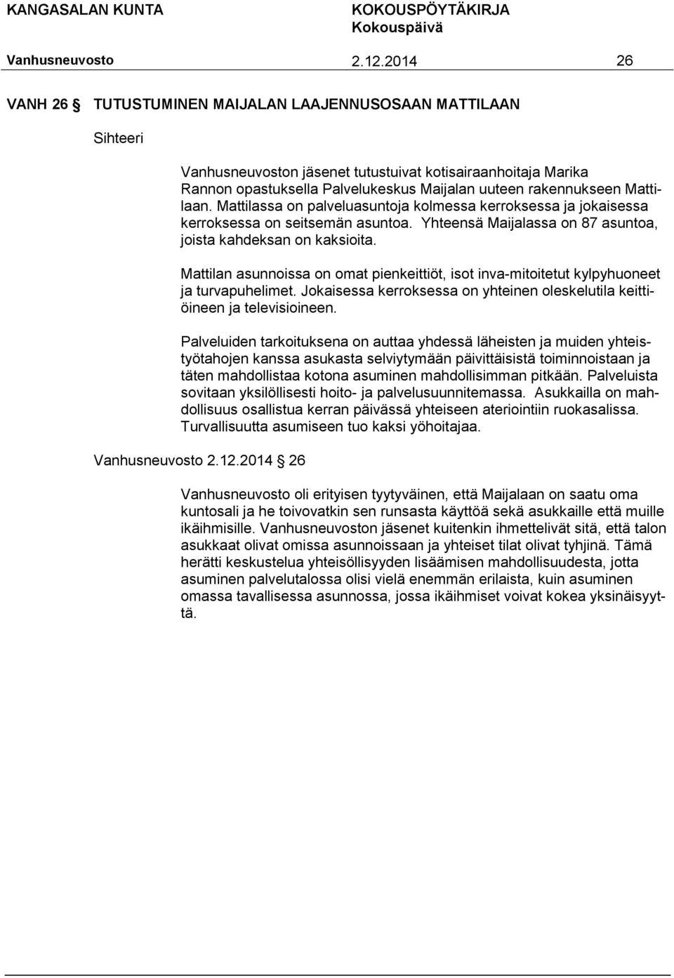 Mattilan asunnoissa on omat pienkeittiöt, isot inva-mitoitetut kylpyhuoneet ja turvapuhelimet. Jokaisessa kerroksessa on yhteinen oleskelutila keittiöineen ja televisioineen.