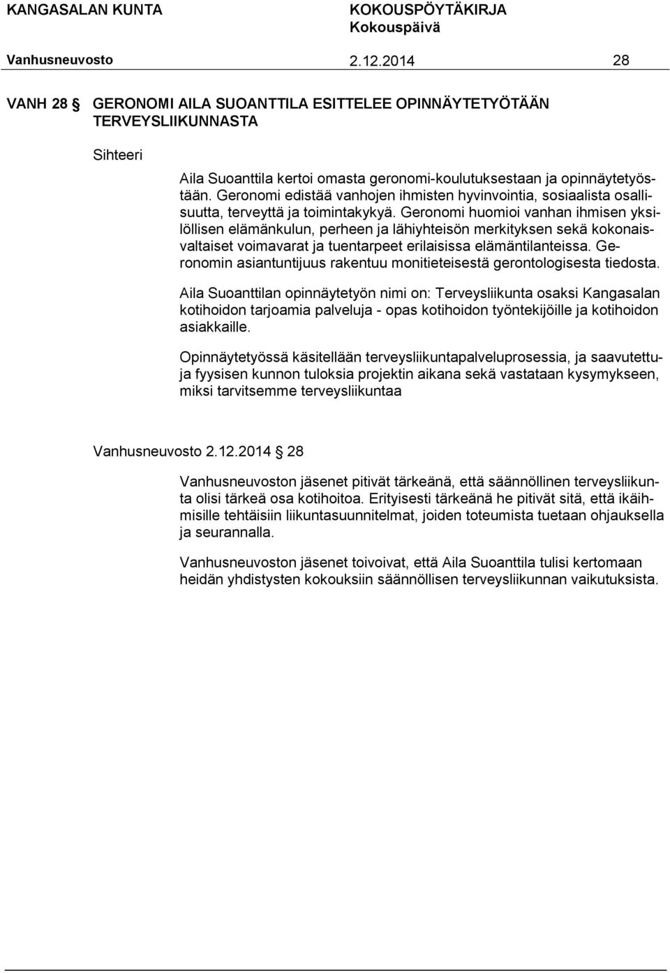 Geronomi huomioi vanhan ihmisen yksilöllisen elämänkulun, perheen ja lähiyhteisön merkityksen sekä kokonaisvaltaiset voimavarat ja tuentarpeet erilaisissa elämäntilanteissa.