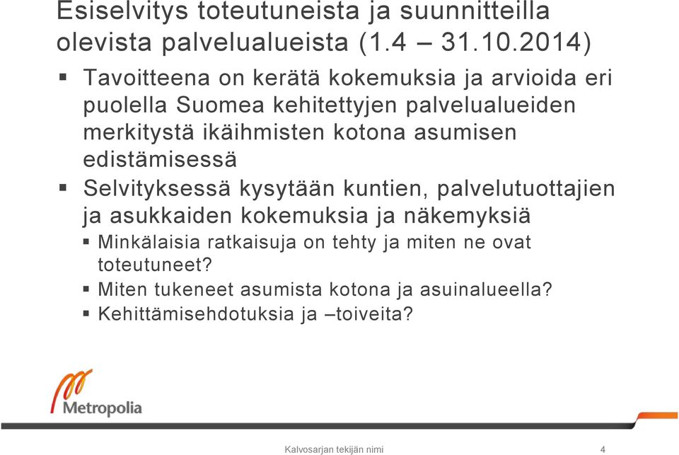 kotona asumisen edistämisessä Selvityksessä kysytään kuntien, palvelutuottajien ja asukkaiden kokemuksia ja näkemyksiä