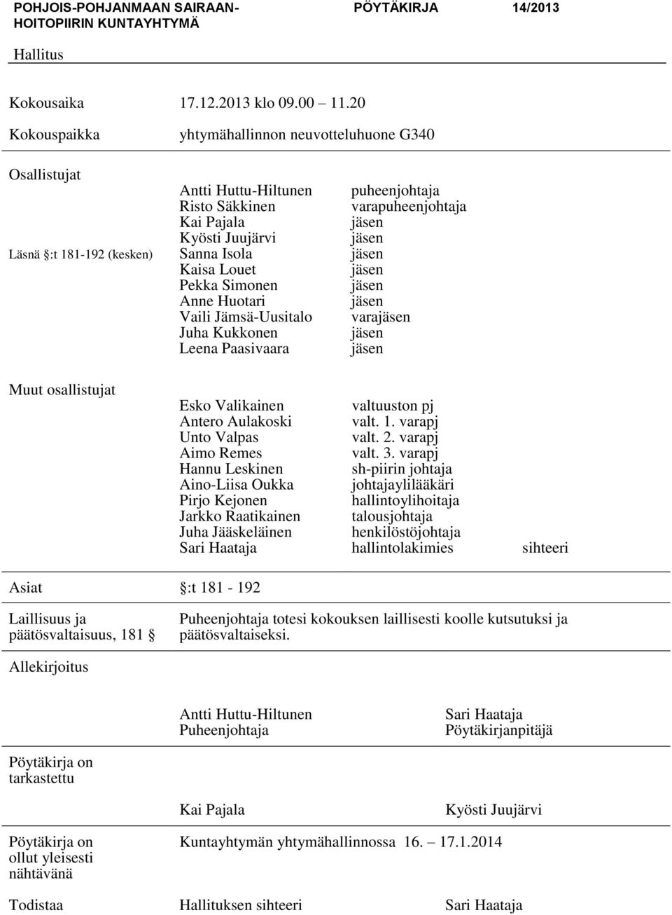 Jämsä-Uusitalo Juha Kukkonen Leena Paasivaara puheenjohtaja varapuheenjohtaja jäsen jäsen jäsen jäsen jäsen jäsen varajäsen jäsen jäsen Muut osallistujat Esko Valikainen Antero Aulakoski Unto Valpas