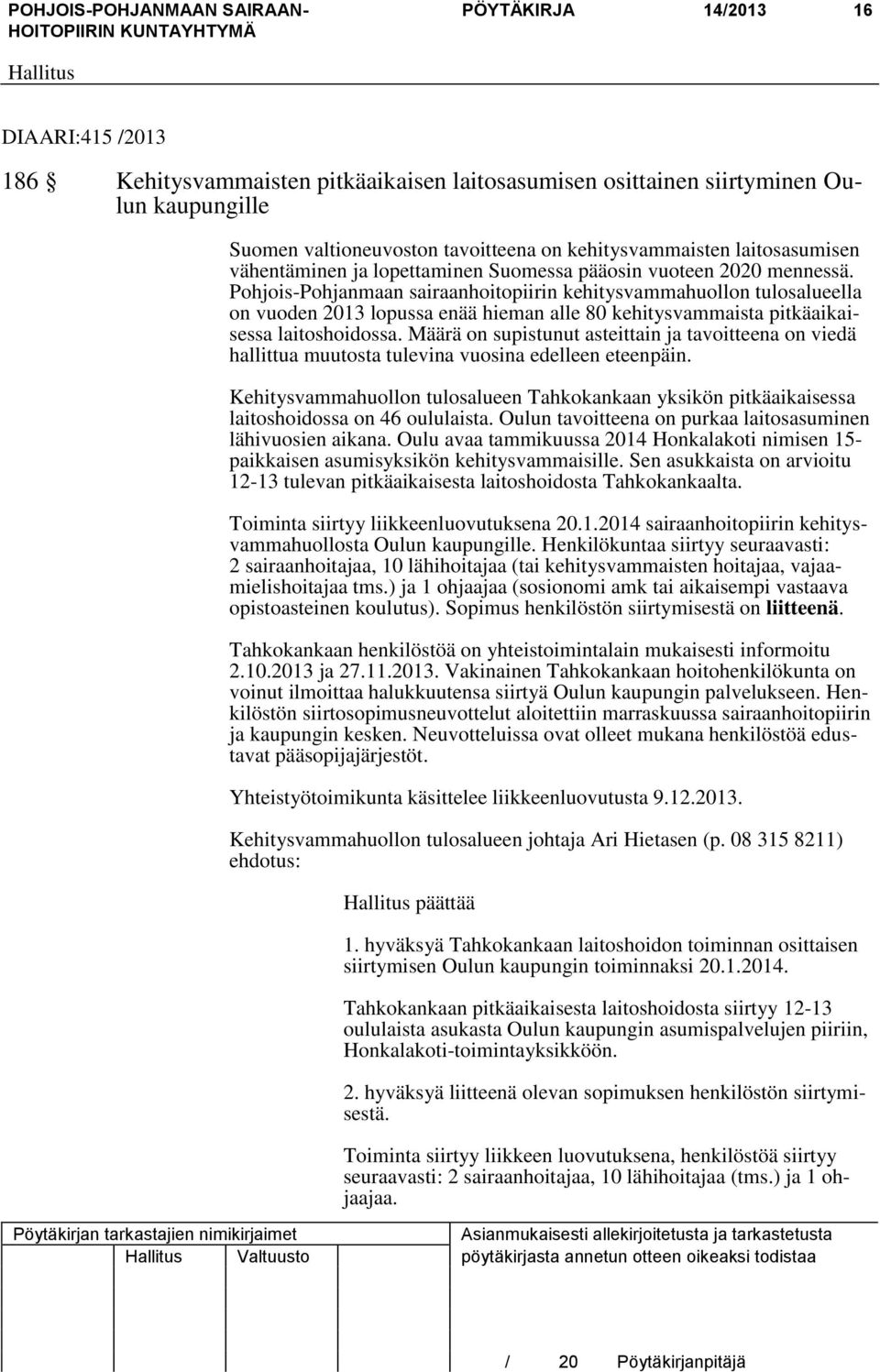 Pohjois-Pohjanmaan sairaanhoitopiirin kehitysvammahuollon tulosalueella on vuoden 2013 lopussa enää hieman alle 80 kehitysvammaista pitkäaikaisessa laitoshoidossa.