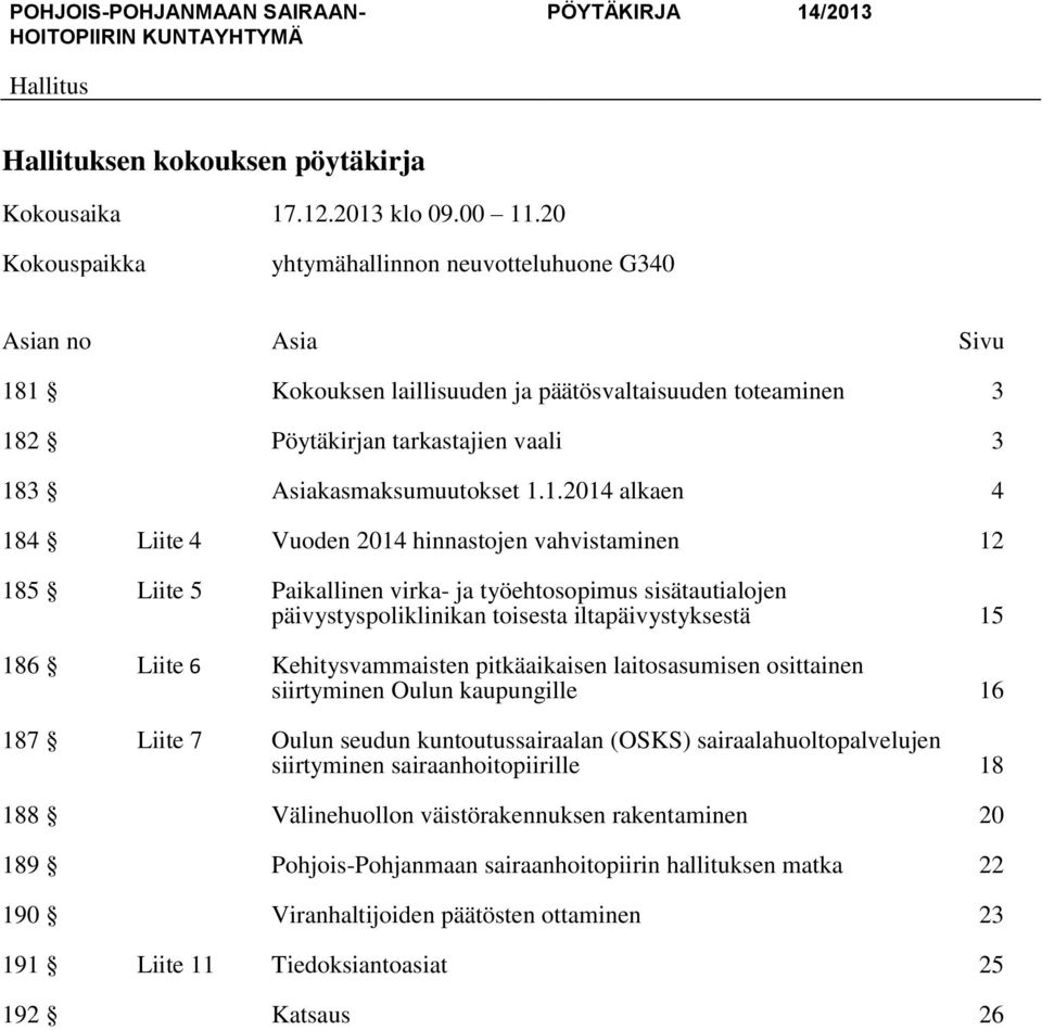 1 Kokouksen laillisuuden ja päätösvaltaisuuden toteaminen 3 182 Pöytäkirjan tarkastajien vaali 3 183 Asiakasmaksumuutokset 1.1.2014 alkaen 4 184 Liite 4 Vuoden 2014 hinnastojen vahvistaminen 12 185