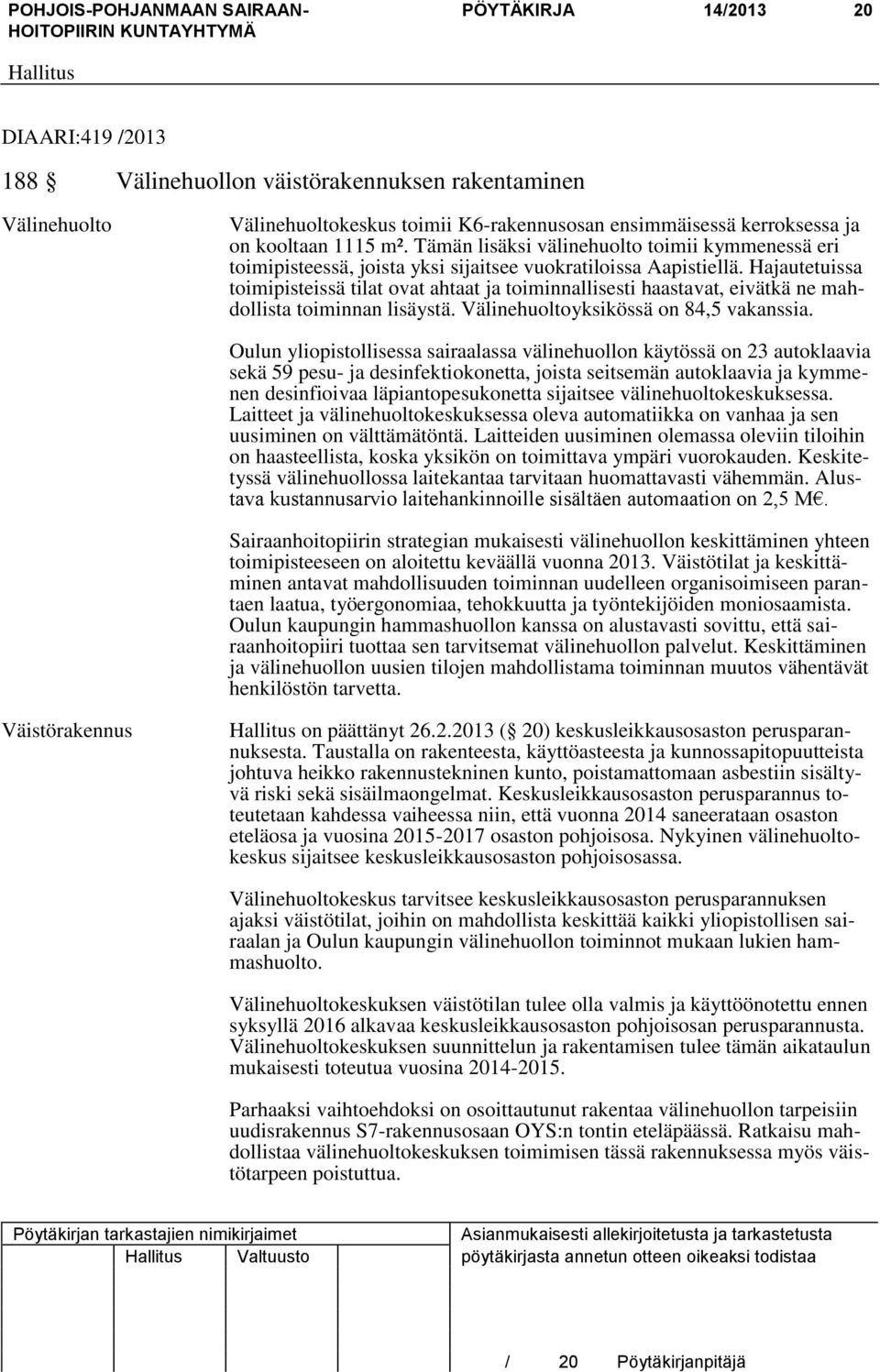 Hajautetuissa toimipisteissä tilat ovat ahtaat ja toiminnallisesti haastavat, eivätkä ne mahdollista toiminnan lisäystä. Välinehuoltoyksikössä on 84,5 vakanssia.