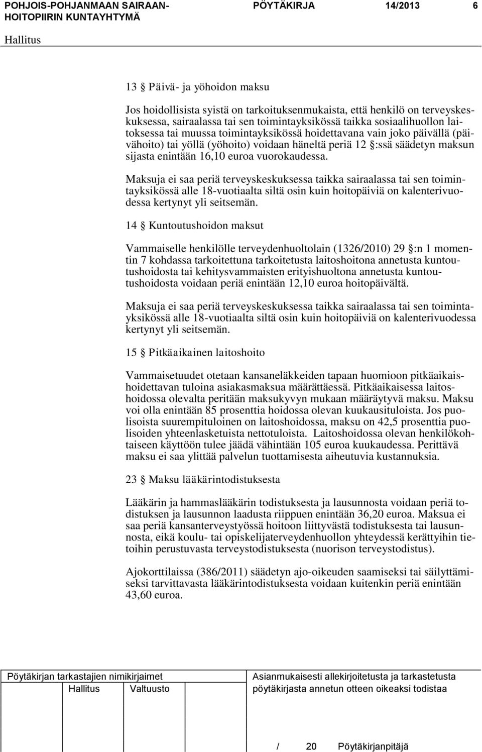 Maksuja ei saa periä terveyskeskuksessa taikka sairaalassa tai sen toimintayksikössä alle 18-vuotiaalta siltä osin kuin hoitopäiviä on kalenterivuodessa kertynyt yli seitsemän.