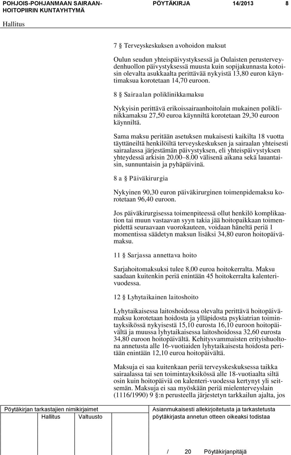 8 Sairaalan poliklinikkamaksu Nykyisin perittävä erikoissairaanhoitolain mukainen poliklinikkamaksu 27,50 euroa käynniltä korotetaan 29,30 euroon käynniltä.