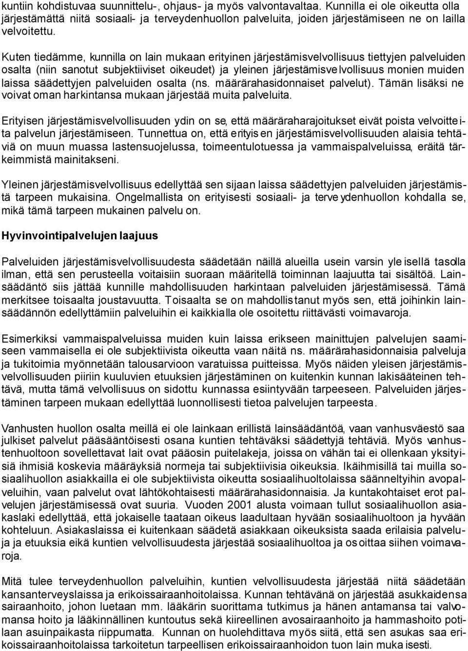 Kuten tiedämme, kunnilla on lain mukaan erityinen järjestämisvelvollisuus tiettyjen palveluiden osalta (niin sanotut subjektiiviset oikeudet) ja yleinen järjestämisvelvollisuus monien muiden laissa