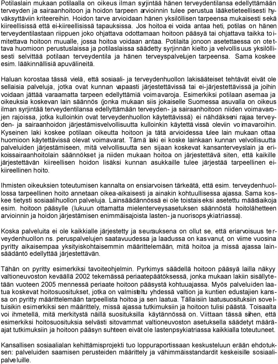 Jos hoitoa ei voida antaa heti, potilas on hänen terveydentilastaan riippuen joko ohjattava odottamaan hoitoon pääsyä tai ohjattava taikka to i- mitettava hoitoon muualle, jossa hoitoa voidaan antaa.
