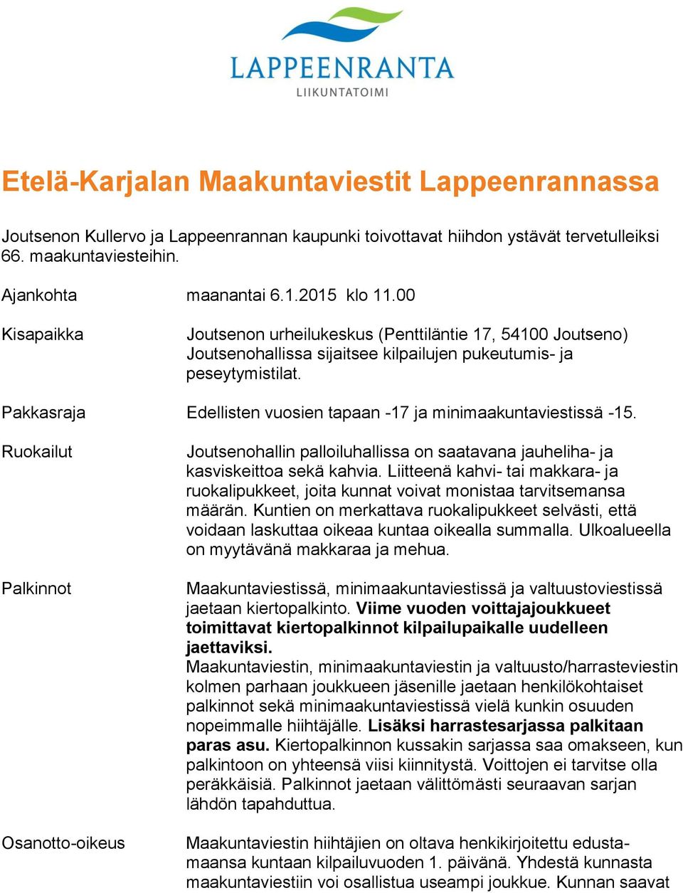 Pakkasraja Edellisten vuosien tapaan -17 ja minimaakuntaviestissä -15. Ruokailut Palkinnot Osanotto-oikeus Joutsenohallin palloiluhallissa on saatavana jauheliha- ja kasviskeittoa sekä kahvia.