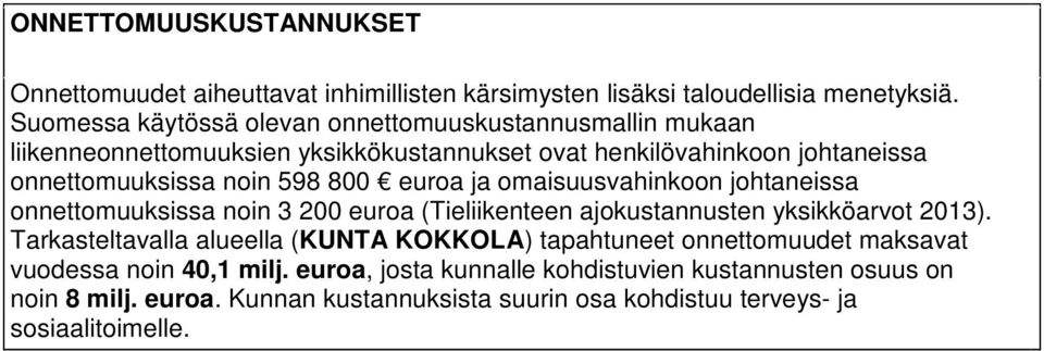 800 euroa ja omaisuusvahinkoon johtaneissa onnettomuuksissa noin 3 200 euroa (Tieliikenteen ajokustannusten yksikköarvot 2013).