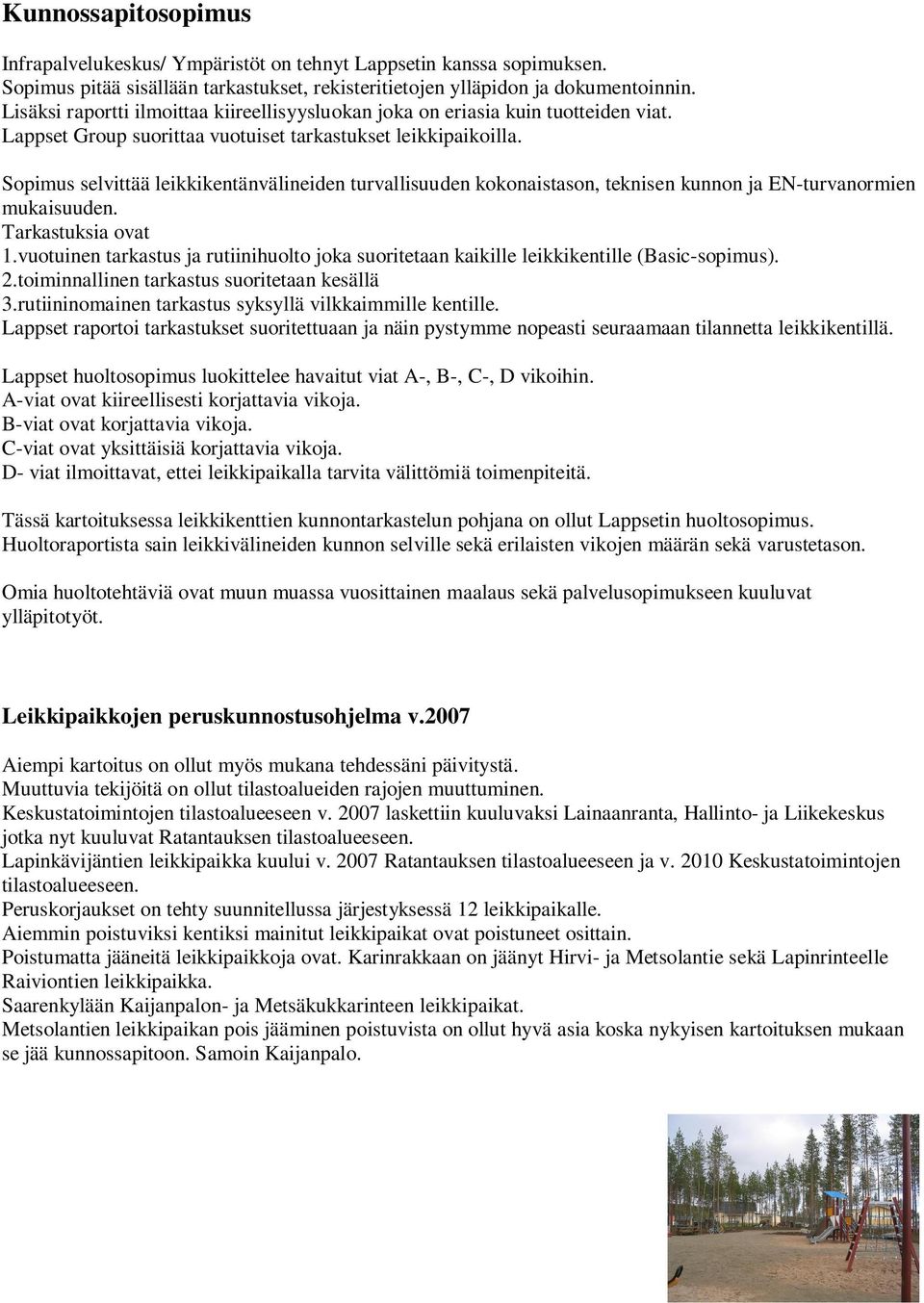 Sopimus selvittää leikkikentänvälineiden turvallisuuden kokonaistason, teknisen kunnon ja EN-turvanormien mukaisuuden. Tarkastuksia ovat 1.