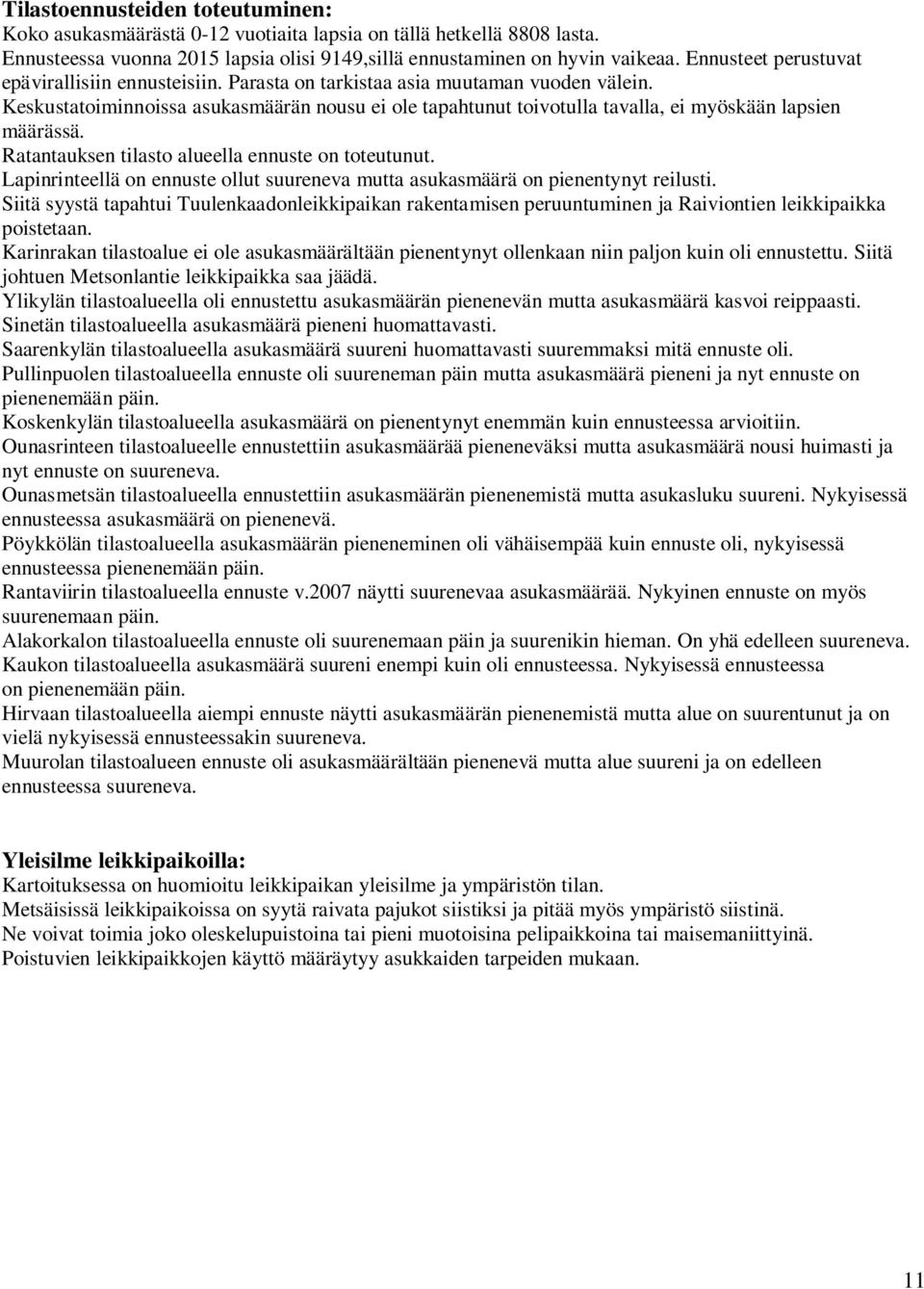 Keskustatoiminnoissa asukasmäärän nousu ei ole tapahtunut toivotulla tavalla, ei myöskään lapsien määrässä. Ratantauksen tilasto alueella ennuste on toteutunut.