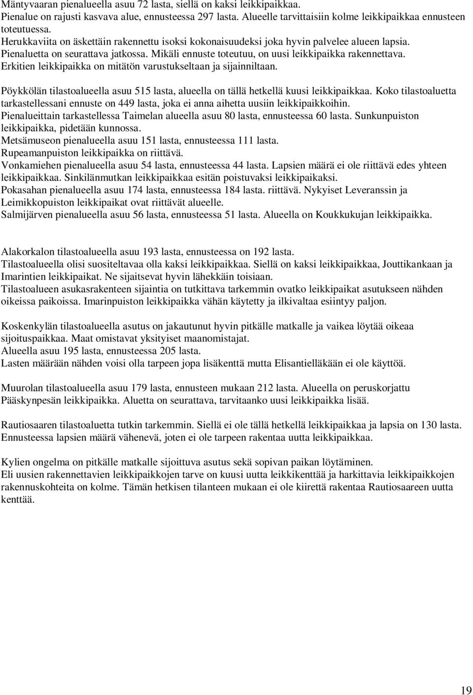 Erkitien leikkipaikka on mitätön varustukseltaan ja sijainniltaan. Pöykkölän tilastoalueella asuu 515 lasta, alueella on tällä hetkellä kuusi leikkipaikkaa.