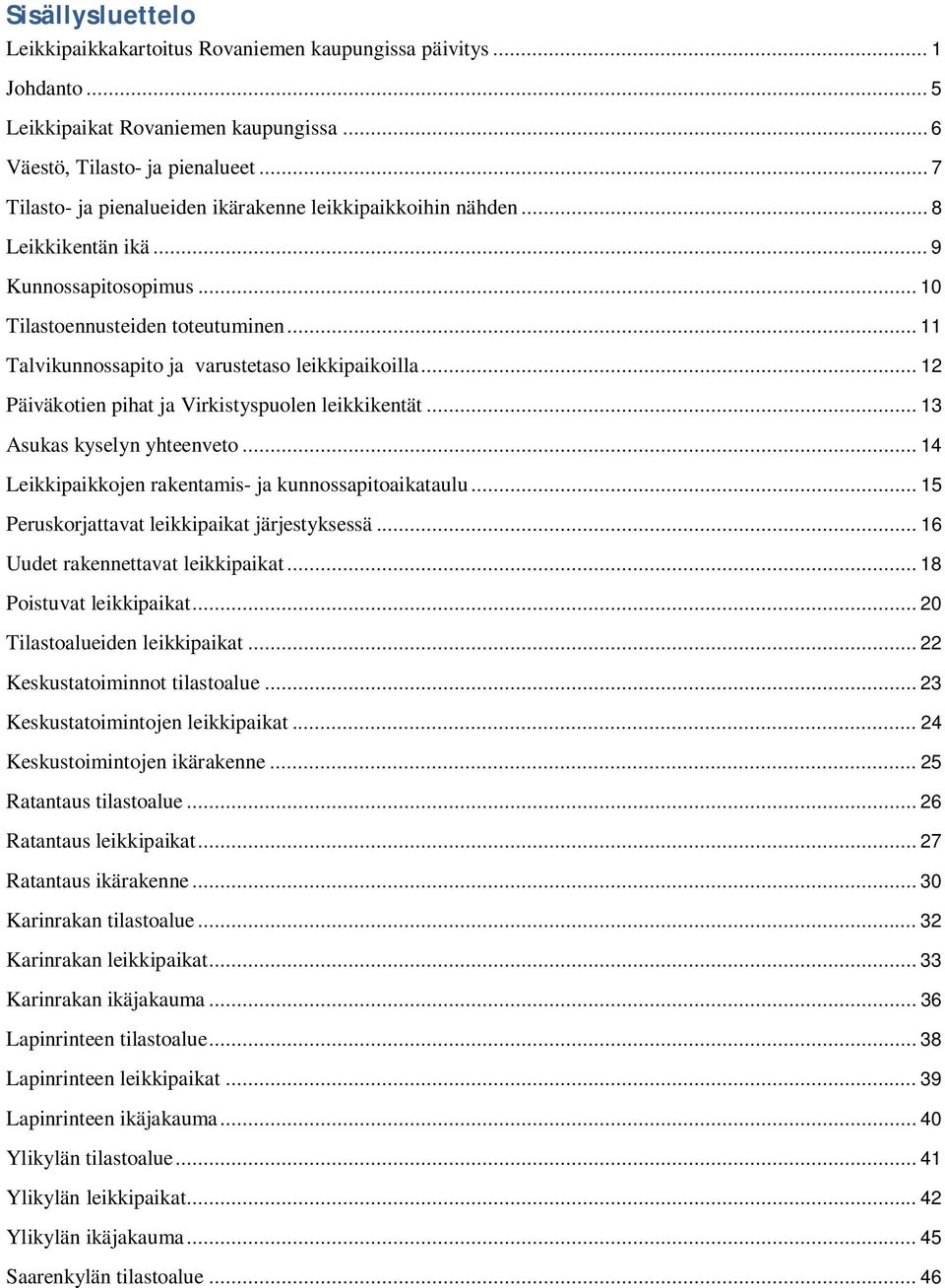 .. 11 Talvikunnossapito ja varustetaso leikkipaikoilla... 12 Päiväkotien pihat ja Virkistyspuolen leikkikentät... 13 Asukas kyselyn yhteenveto... 14 Leikkipaikkojen rakentamis- ja kunnossapitoaikataulu.