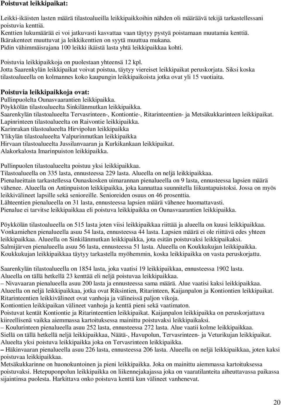 Pidin vähimmäisrajana 100 leikki ikäistä lasta yhtä leikkipaikkaa kohti. Poistuvia leikkipaikkoja on puolestaan yhteensä 12 kpl.