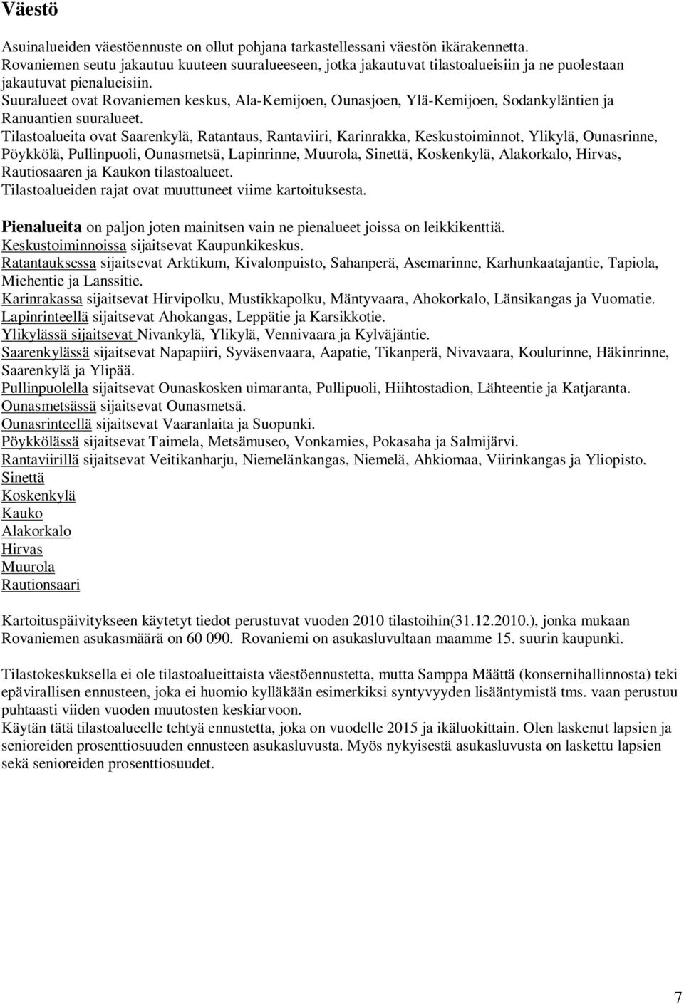 Suuralueet ovat Rovaniemen keskus, Ala-Kemijoen, Ounasjoen, Ylä-Kemijoen, Sodankyläntien ja Ranuantien suuralueet.