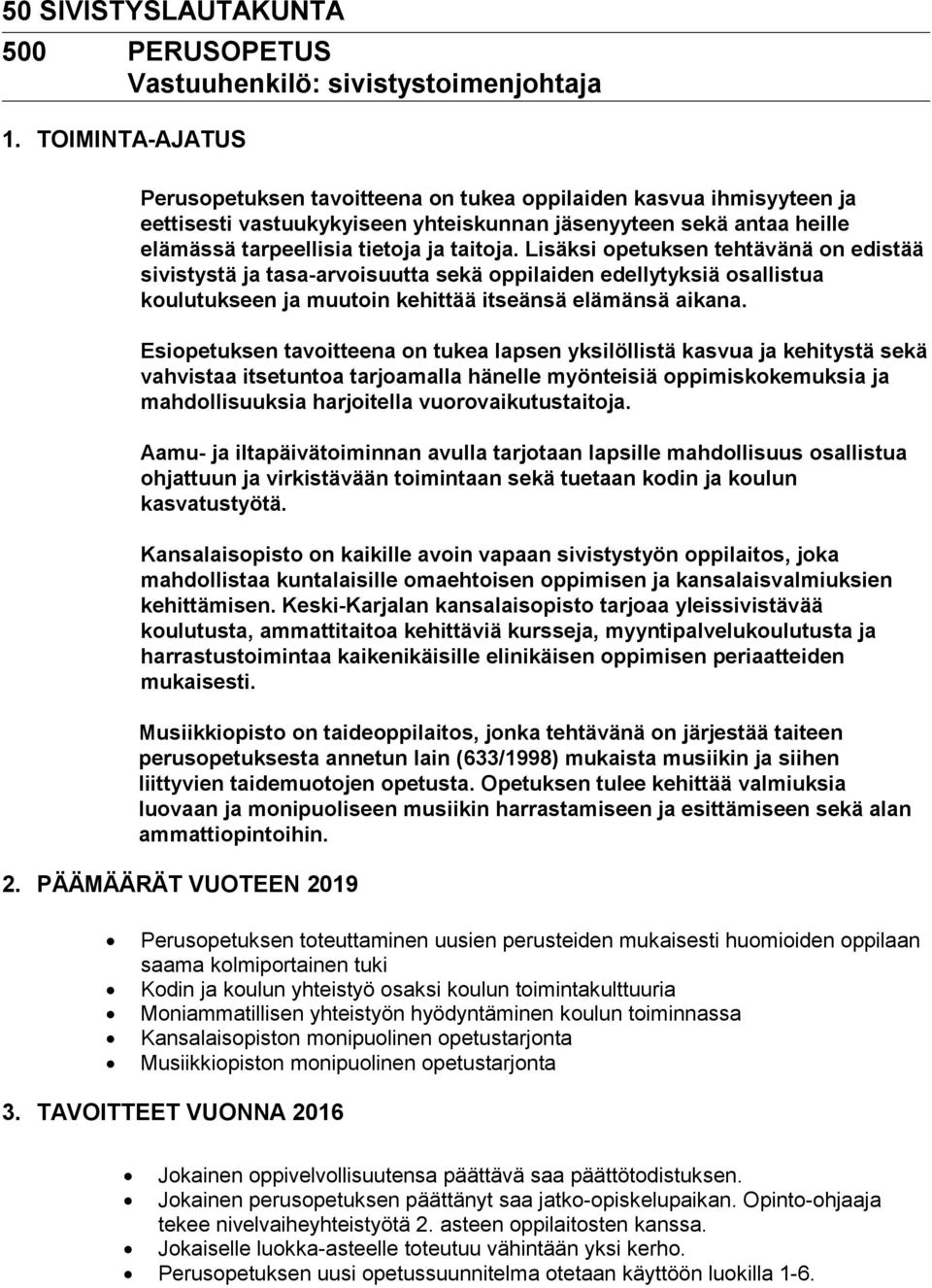Lisäksi opetuksen tehtävänä on edistää sivistystä ja tasa-arvoisuutta sekä oppilaiden edellytyksiä osallistua koulutukseen ja muutoin kehittää itseänsä elämänsä aikana.