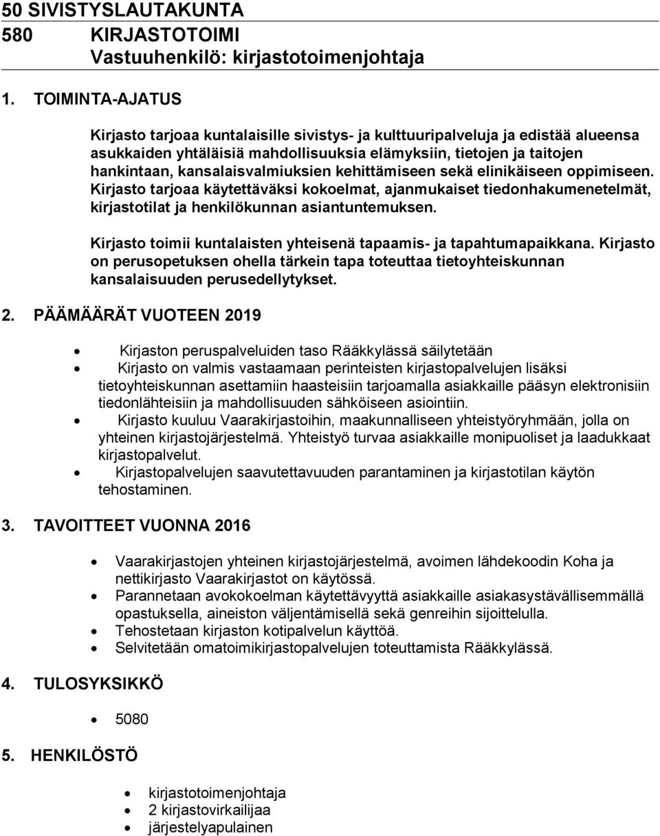 kansalaisvalmiuksien kehittämiseen sekä elinikäiseen oppimiseen. Kirjasto tarjoaa käytettäväksi kokoelmat, ajanmukaiset tiedonhakumenetelmät, kirjastotilat ja henkilökunnan asiantuntemuksen.