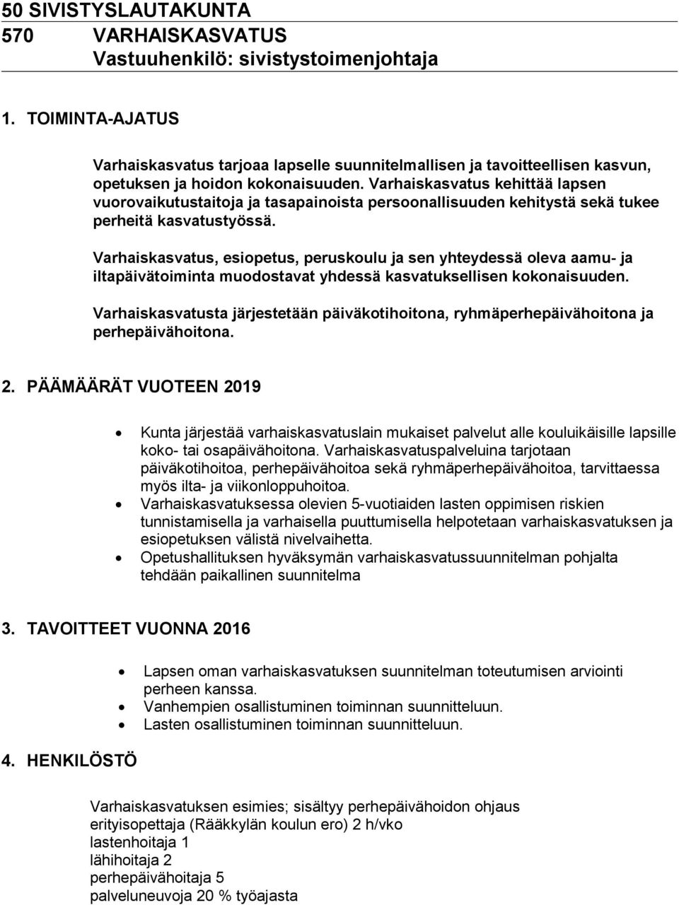 Varhaiskasvatus kehittää lapsen vuorovaikutustaitoja ja tasapainoista persoonallisuuden kehitystä sekä tukee perheitä kasvatustyössä.