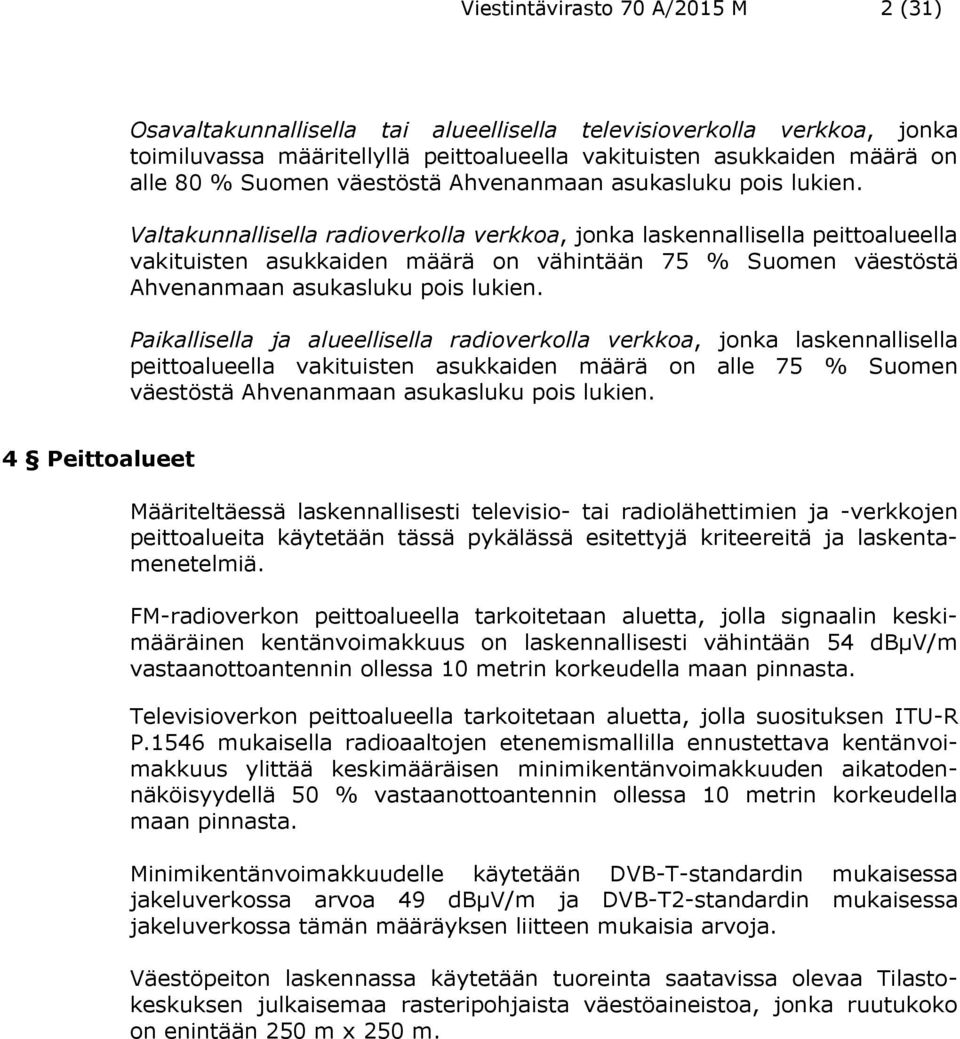 Valtakunnallisella radioverkolla verkkoa, jonka laskennallisella peittoalueella vakituisten asukkaiden määrä on vähintään 75 % Suomen  Paikallisella ja alueellisella radioverkolla verkkoa, jonka