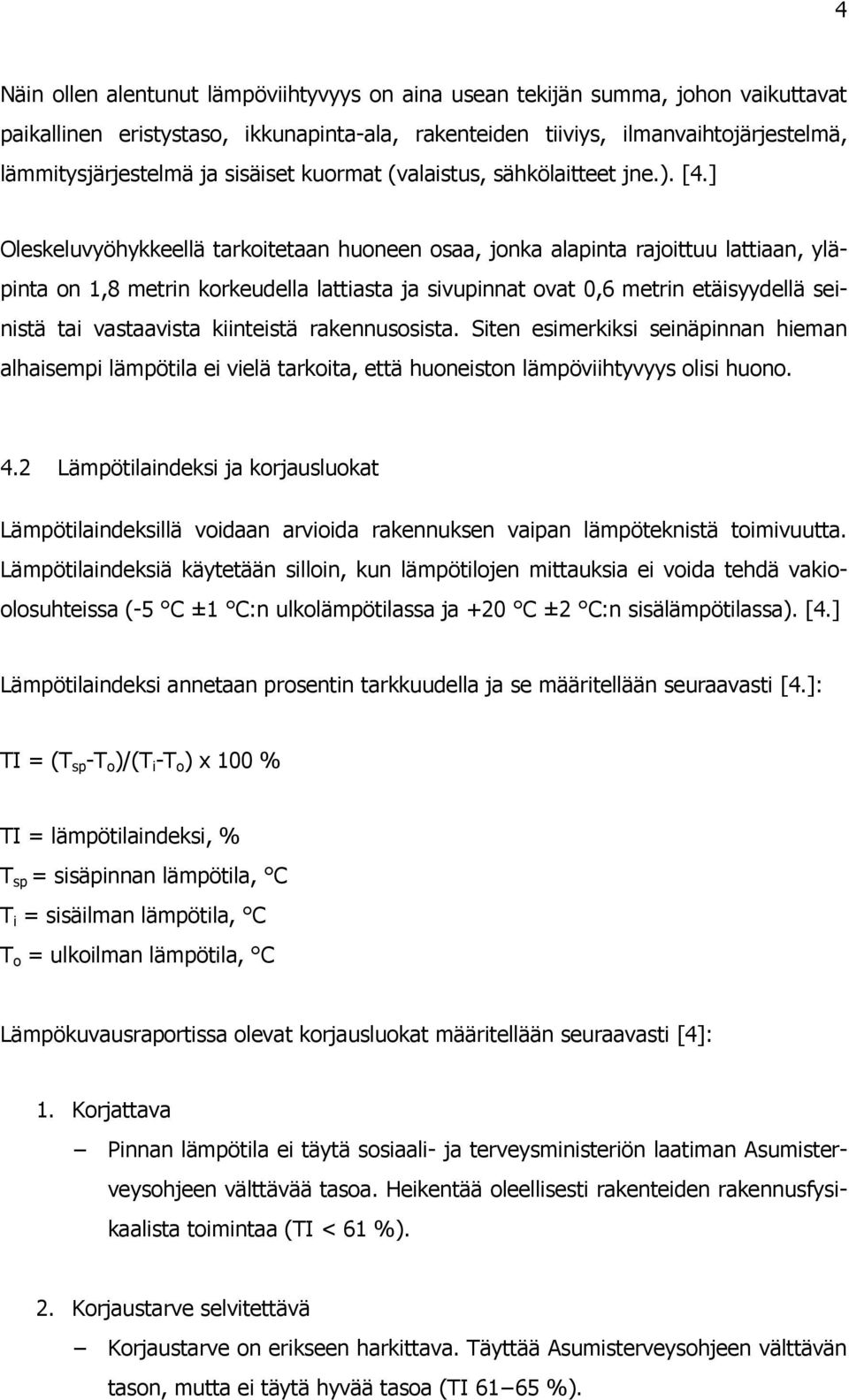 ] Oleskeluvyöhykkeellä tarkoitetaan huoneen osaa, jonka alapinta rajoittuu lattiaan, yläpinta on 1,8 metrin korkeudella lattiasta ja sivupinnat ovat 0,6 metrin etäisyydellä seinistä tai vastaavista