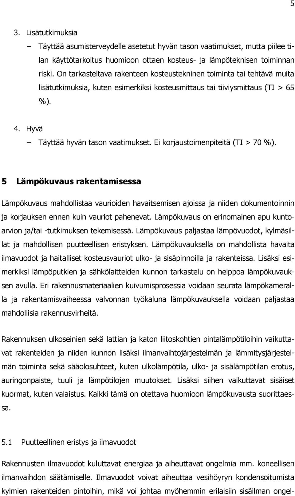 Ei korjaustoimenpiteitä (TI > 70 %). 5 Lämpökuvaus rakentamisessa Lämpökuvaus mahdollistaa vaurioiden havaitsemisen ajoissa ja niiden dokumentoinnin ja korjauksen ennen kuin vauriot pahenevat.