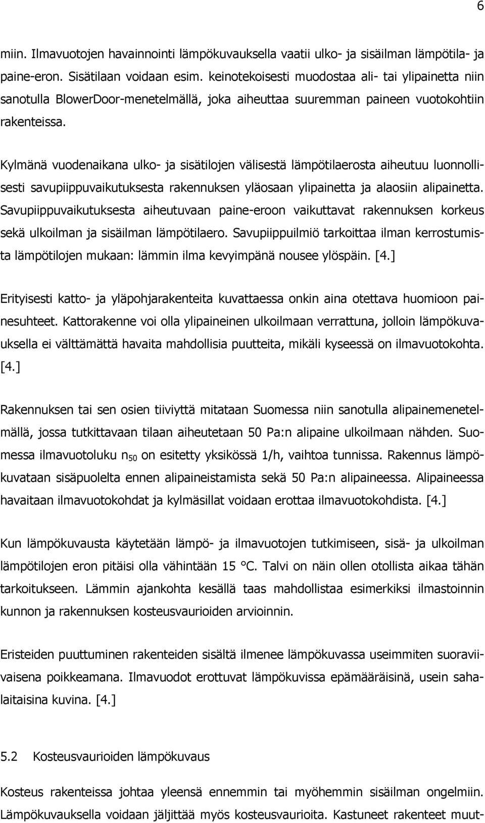 Kylmänä vuodenaikana ulko- ja sisätilojen välisestä lämpötilaerosta aiheutuu luonnollisesti savupiippuvaikutuksesta rakennuksen yläosaan ylipainetta ja alaosiin alipainetta.