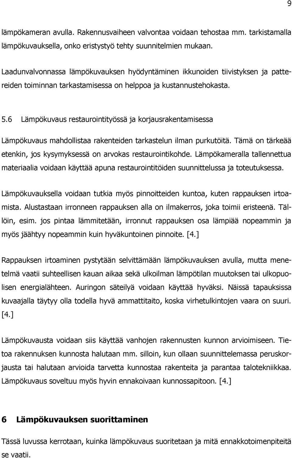 6 Lämpökuvaus restaurointityössä ja korjausrakentamisessa Lämpökuvaus mahdollistaa rakenteiden tarkastelun ilman purkutöitä. Tämä on tärkeää etenkin, jos kysymyksessä on arvokas restaurointikohde.