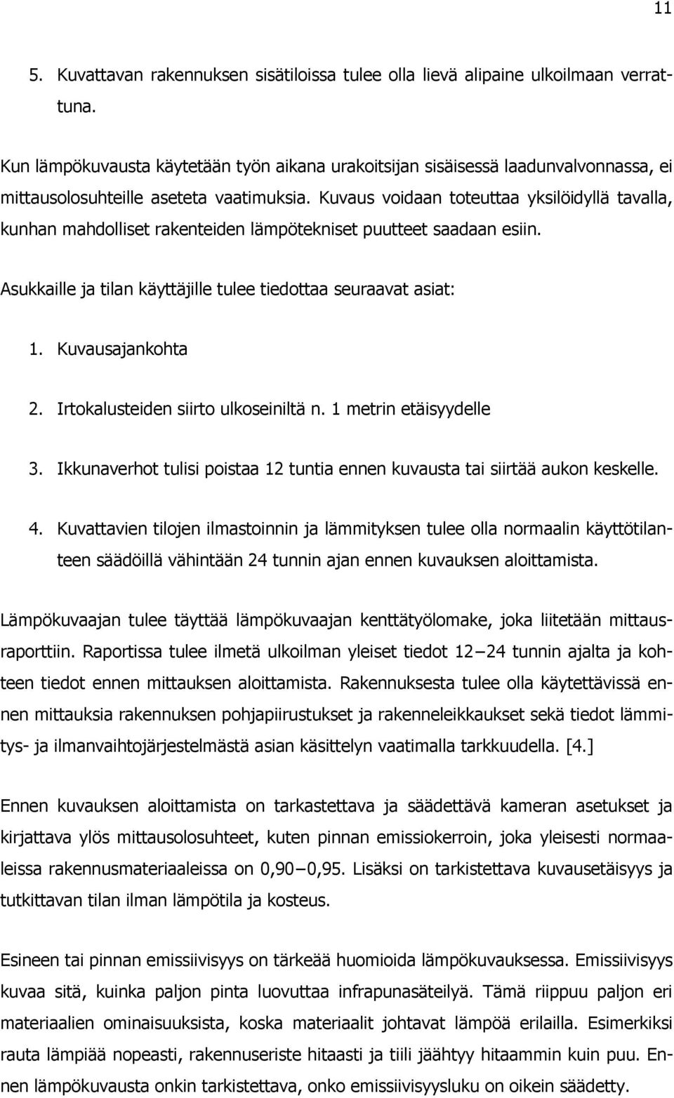 Kuvaus voidaan toteuttaa yksilöidyllä tavalla, kunhan mahdolliset rakenteiden lämpötekniset puutteet saadaan esiin. Asukkaille ja tilan käyttäjille tulee tiedottaa seuraavat asiat: 1.