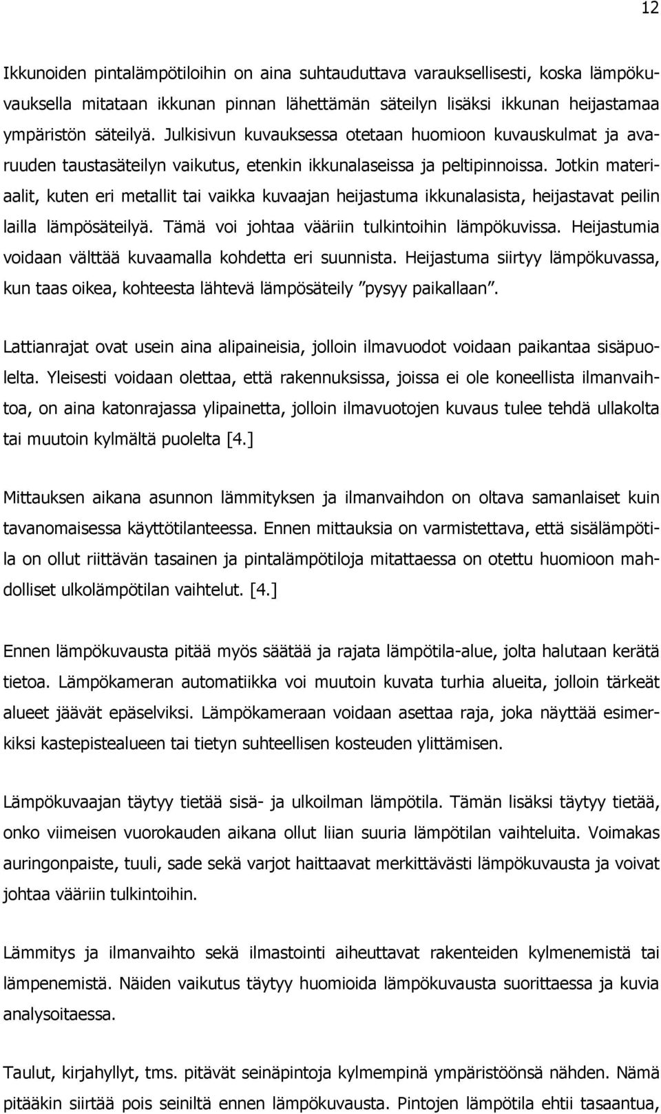 Jotkin materiaalit, kuten eri metallit tai vaikka kuvaajan heijastuma ikkunalasista, heijastavat peilin lailla lämpösäteilyä. Tämä voi johtaa vääriin tulkintoihin lämpökuvissa.