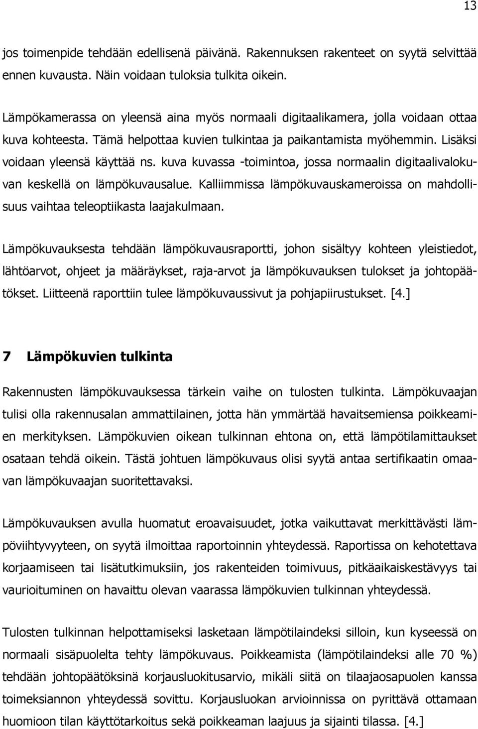 kuva kuvassa -toimintoa, jossa normaalin digitaalivalokuvan keskellä on lämpökuvausalue. Kalliimmissa lämpökuvauskameroissa on mahdollisuus vaihtaa teleoptiikasta laajakulmaan.