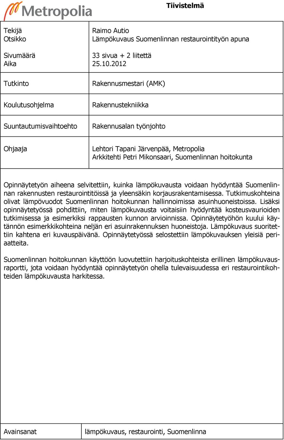 hoitokunta Opinnäytetyön aiheena selvitettiin, kuinka lämpökuvausta voidaan hyödyntää Suomenlinnan rakennusten restaurointitöissä ja yleensäkin korjausrakentamisessa.