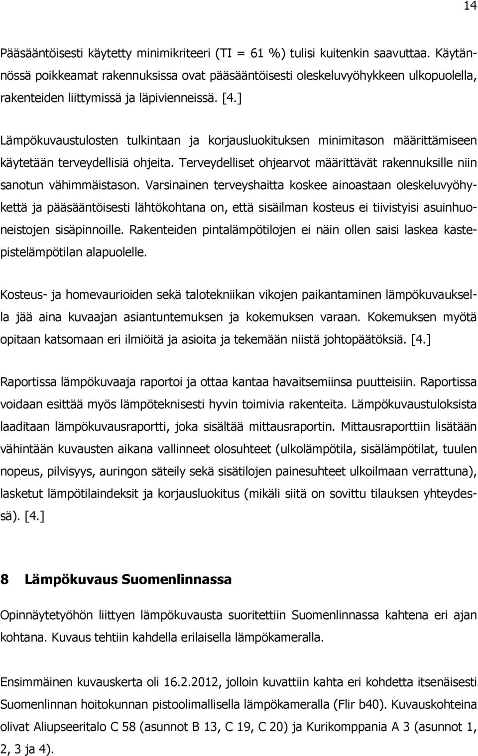 ] Lämpökuvaustulosten tulkintaan ja korjausluokituksen minimitason määrittämiseen käytetään terveydellisiä ohjeita. Terveydelliset ohjearvot määrittävät rakennuksille niin sanotun vähimmäistason.