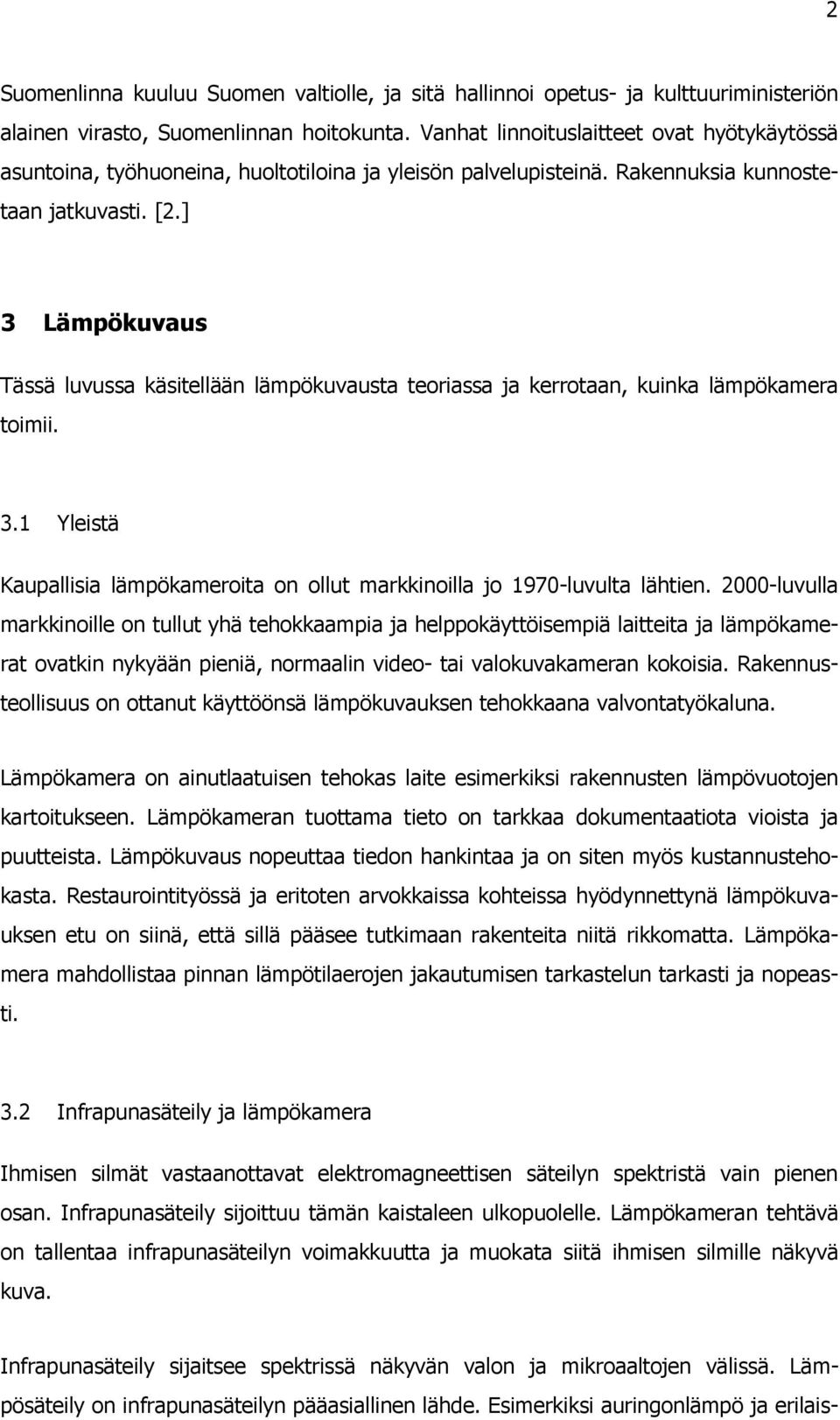 ] 3 Lämpökuvaus Tässä luvussa käsitellään lämpökuvausta teoriassa ja kerrotaan, kuinka lämpökamera toimii. 3.1 Yleistä Kaupallisia lämpökameroita on ollut markkinoilla jo 1970-luvulta lähtien.