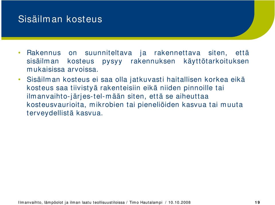 Sisäilman kosteus ei saa olla jatkuvasti haitallisen korkea eikä kosteus saa tiivistyä rakenteisiin eikä niiden pinnoille tai