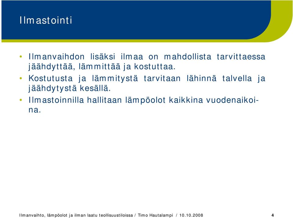 Kostutusta ja lämmitystä tarvitaan lähinnä talvella ja jäähdytystä kesällä.