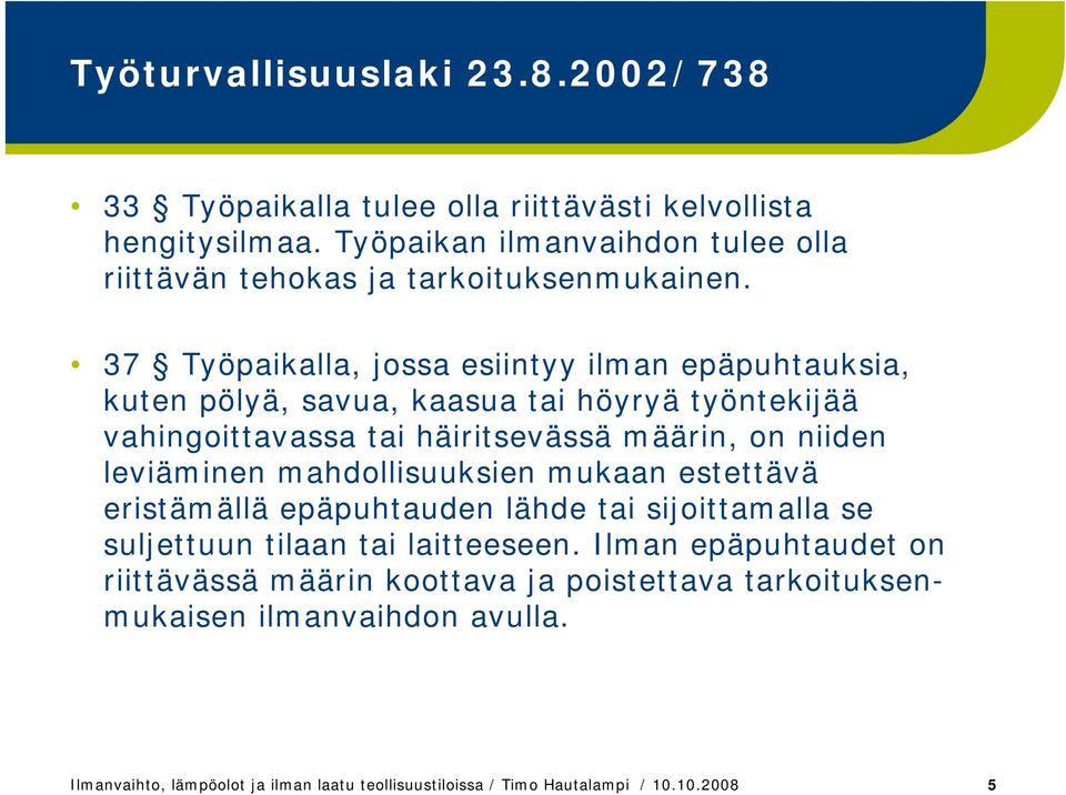 37 Työpaikalla, jossa esiintyy ilman epäpuhtauksia, kuten pölyä, savua, kaasua tai höyryä työntekijää vahingoittavassa tai häiritsevässä määrin, on niiden