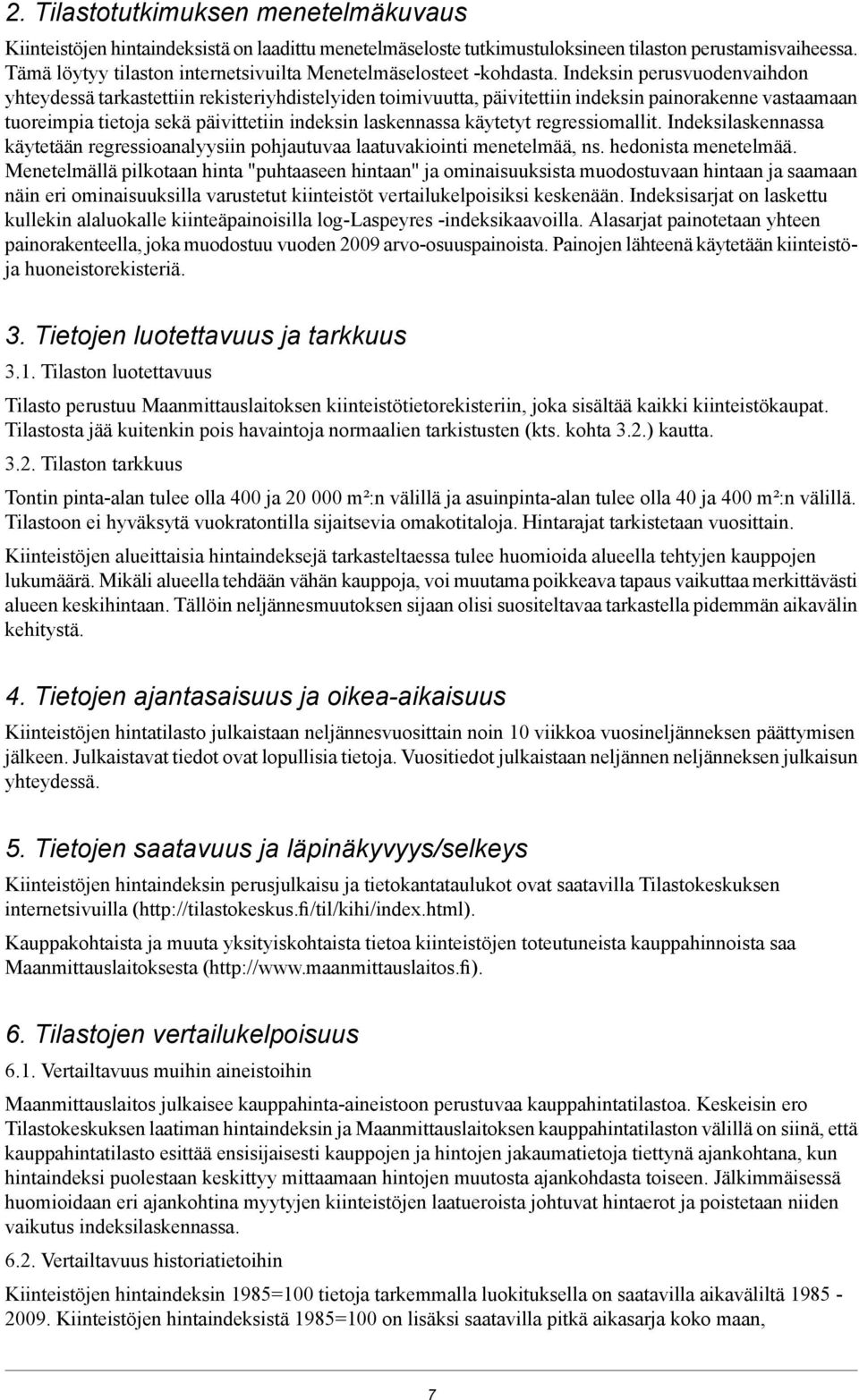 Indeksin perusvuodenvaihdon yhteydessä tarkastettiin rekisteriyhdistelyiden toimivuutta, päivitettiin indeksin painorakenne vastaamaan tuoreimpia tietoja sekä päivittetiin indeksin laskennassa
