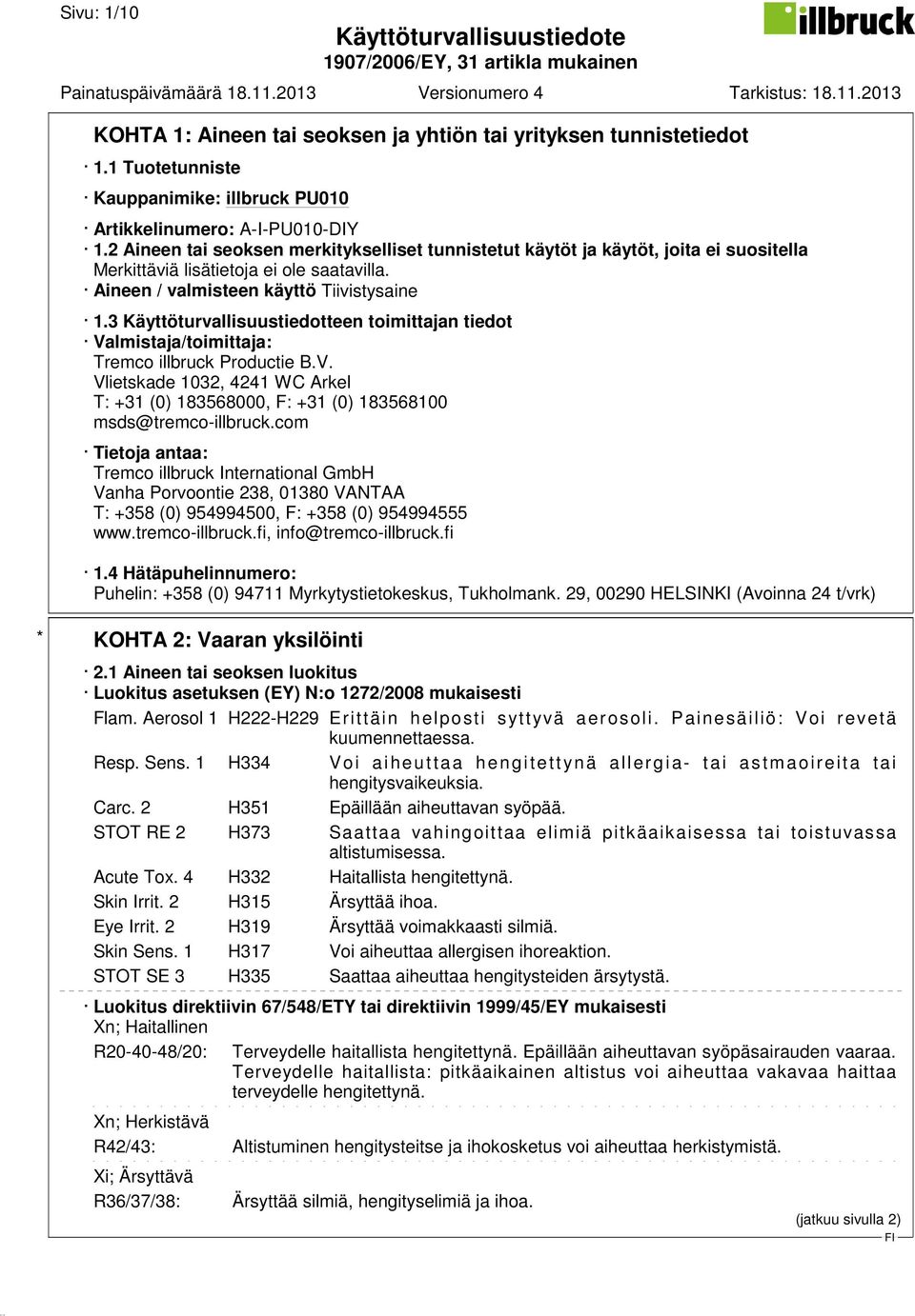 3 Käyttöturvallisuustiedotteen toimittajan tiedot Valmistaja/toimittaja: Tremco illbruck Productie B.V. Vlietskade 1032, 4241 WC Arkel T: +31 (0) 183568000, F: +31 (0) 183568100 msds@tremco-illbruck.