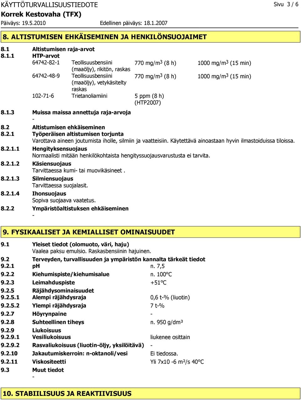 1 HTParvot 64742821 Teollisuusbensiini 770 mg/m 3 (8 h) 1000 mg/m 3 (15 min) (maaöljy), rikitön, raskas 64742489 Teollisuusbensiini 770 mg/m 3 (8 h) 1000 mg/m 3 (15 min) (maaöljy), vetykäsitelty