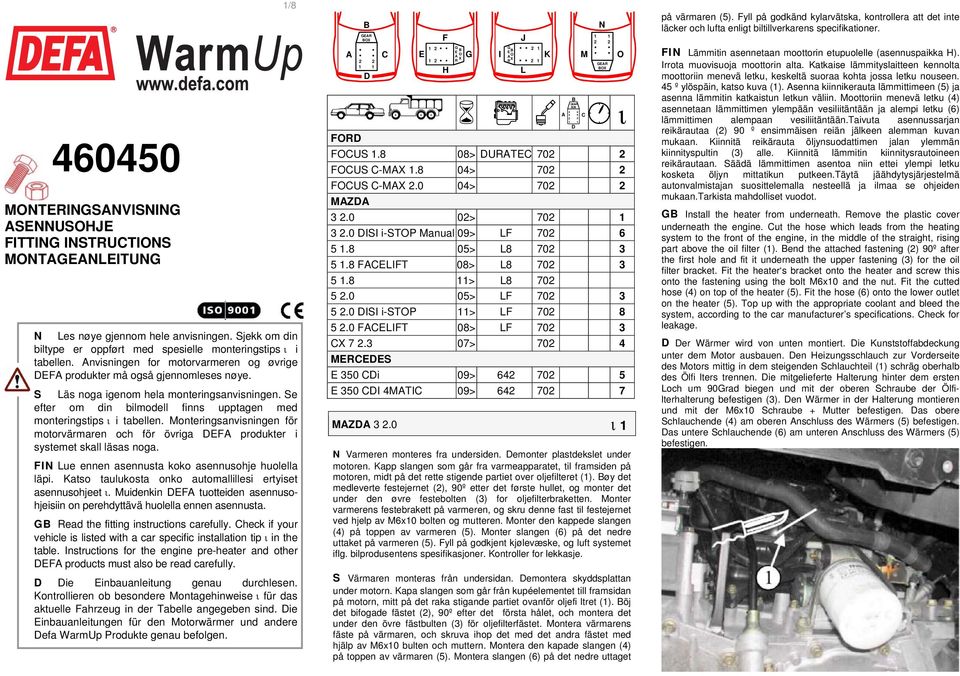 Monteringsanvisningen för motorvärmaren och för övriga DEFA produkter i systemet skall läsas noga. FIN Lue ennen asennusta koko asennusohje huolella läpi.