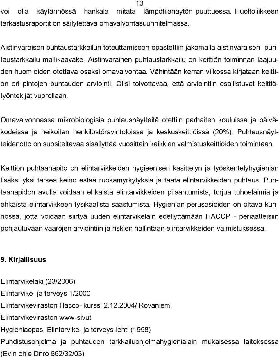 Aistinvarainen puhtaustarkkailu on keittiön toiminnan laajuuden huomioiden otettava osaksi omavalvontaa. Vähintään kerran viikossa kirjataan keittiön eri pintojen puhtauden arviointi.