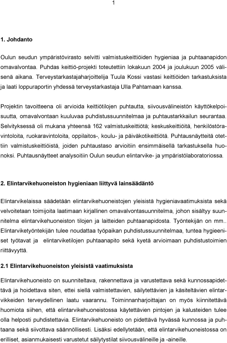 Projektin tavoitteena oli arvioida keittiötilojen puhtautta, siivousvälineistön käyttökelpoisuutta, omavalvontaan kuuluvaa puhdistussuunnitelmaa ja puhtaustarkkailun seurantaa.