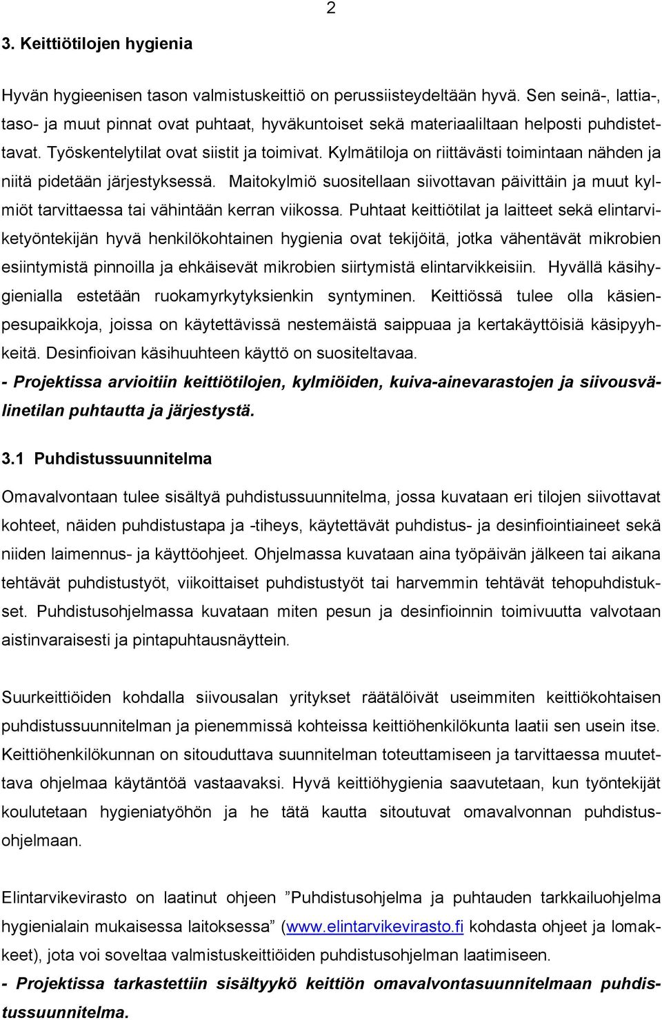 Kylmätiloja on riittävästi toimintaan nähden ja niitä pidetään järjestyksessä. Maitokylmiö suositellaan siivottavan päivittäin ja muut kylmiöt tarvittaessa tai vähintään kerran viikossa.