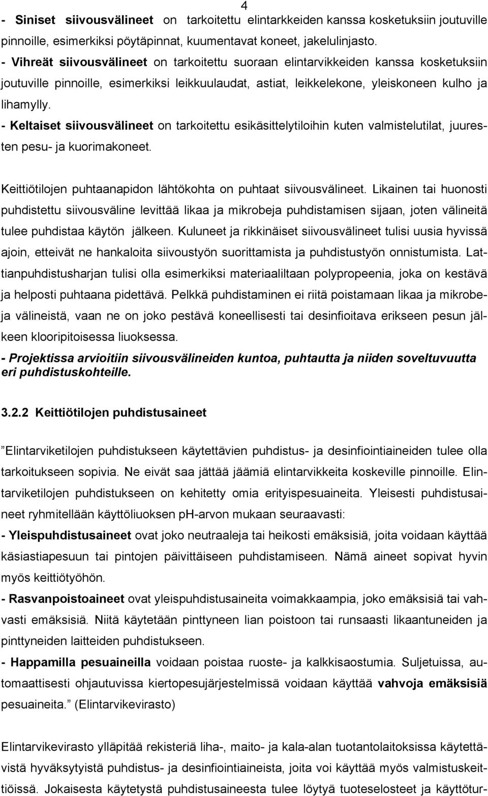 - Keltaiset siivousvälineet on tarkoitettu esikäsittelytiloihin kuten valmistelutilat, juuresten pesu- ja kuorimakoneet. Keittiötilojen puhtaanapidon lähtökohta on puhtaat siivousvälineet.