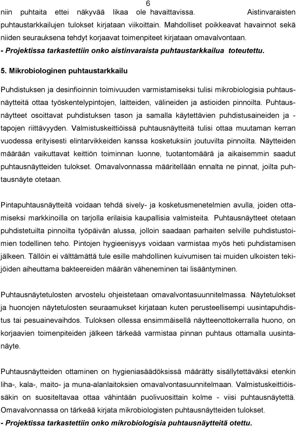 Mikrobiologinen puhtaustarkkailu Puhdistuksen ja desinfioinnin toimivuuden varmistamiseksi tulisi mikrobiologisia puhtausnäytteitä ottaa työskentelypintojen, laitteiden, välineiden ja astioiden