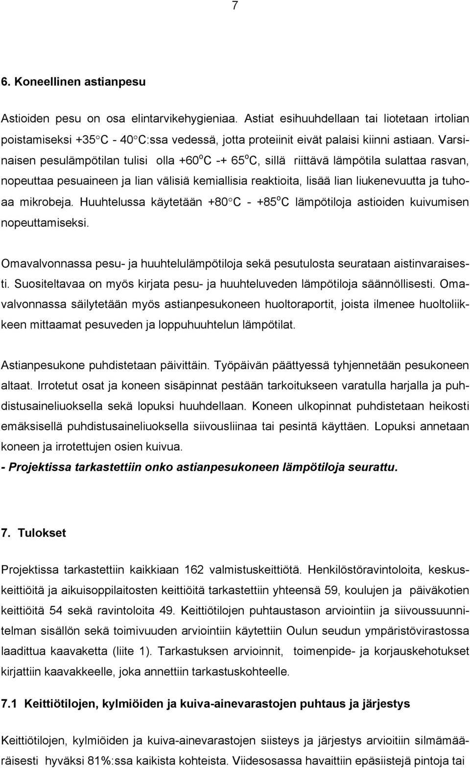 Varsinaisen pesulämpötilan tulisi olla +60 o C -+ 65 o C, sillä riittävä lämpötila sulattaa rasvan, nopeuttaa pesuaineen ja lian välisiä kemiallisia reaktioita, lisää lian liukenevuutta ja tuhoaa