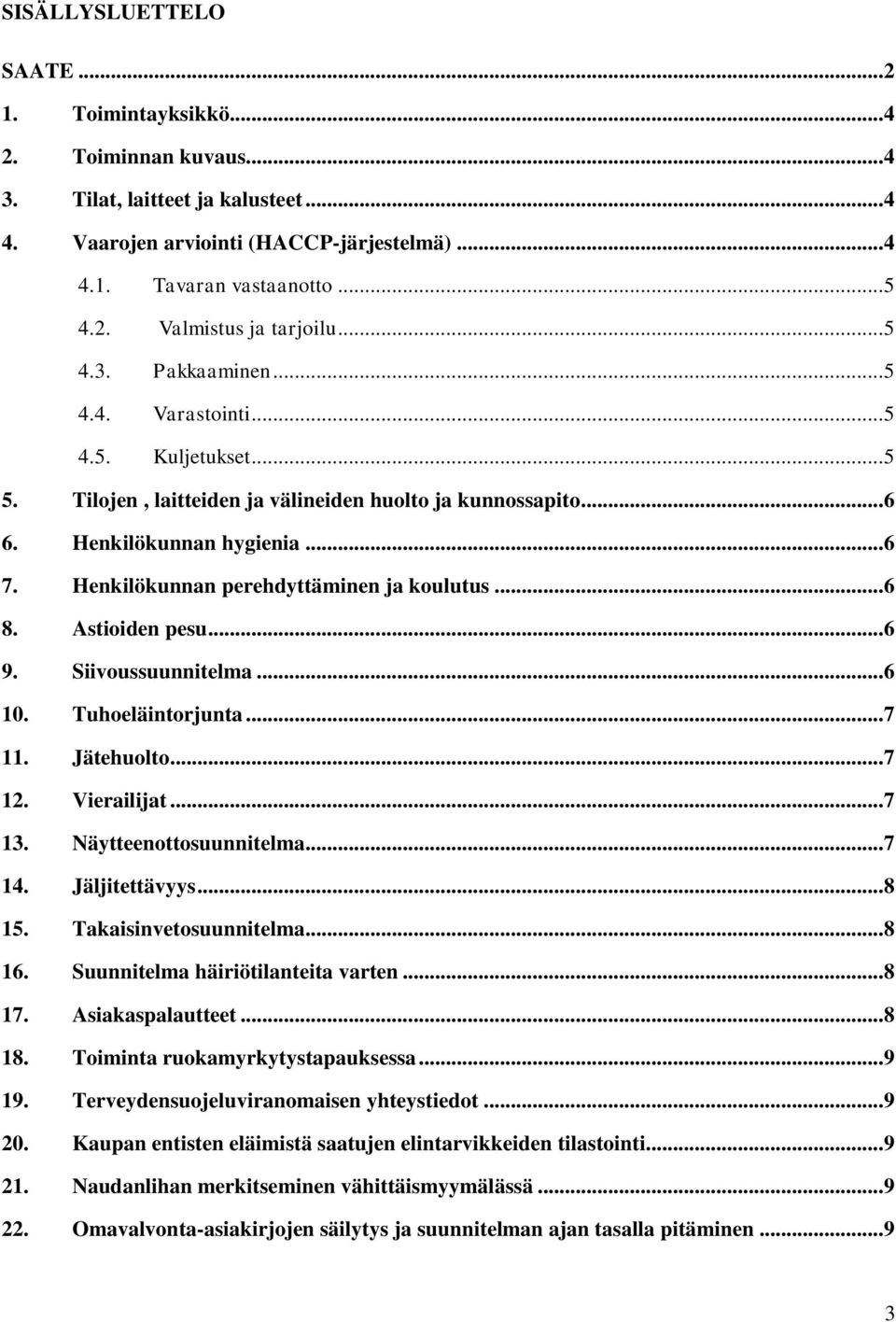 Henkilökunnan perehdyttäminen ja koulutus... 6 8. Astioiden pesu... 6 9. Siivoussuunnitelma... 6 10. Tuhoeläintorjunta... 7 11. Jätehuolto... 7 12. Vierailijat... 7 13. Näytteenottosuunnitelma... 7 14.